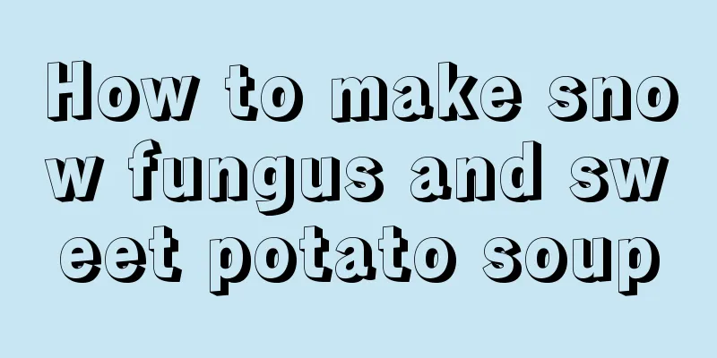 How to make snow fungus and sweet potato soup