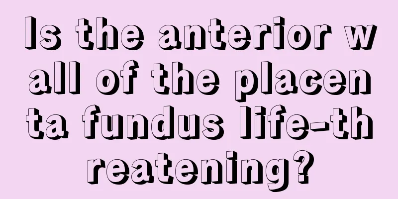 Is the anterior wall of the placenta fundus life-threatening?