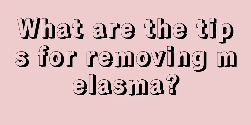 What are the tips for removing melasma?