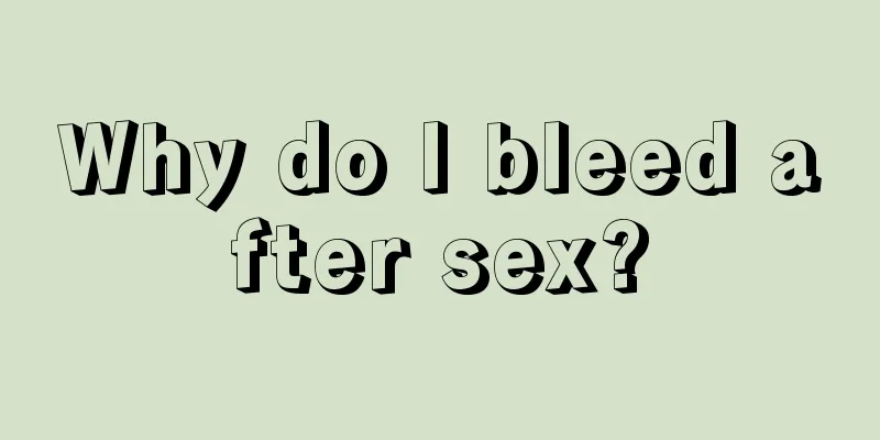 Why do I bleed after sex?