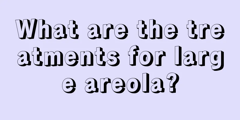 What are the treatments for large areola?