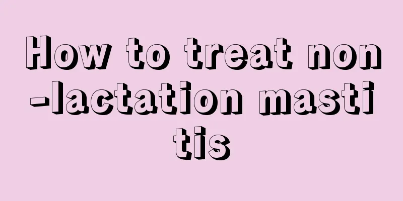 How to treat non-lactation mastitis