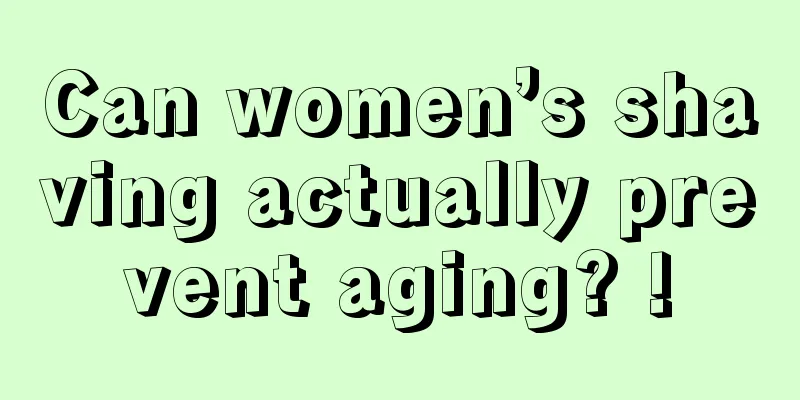 Can women’s shaving actually prevent aging? !