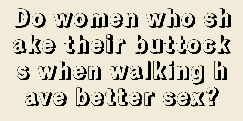 Do women who shake their buttocks when walking have better sex?