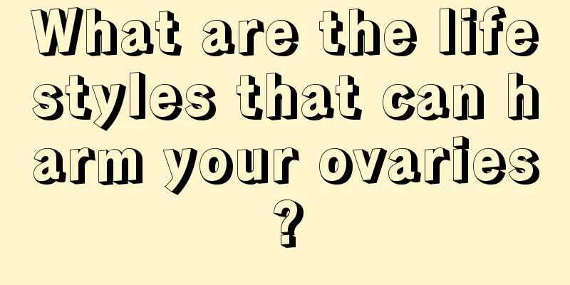 What are the lifestyles that can harm your ovaries?