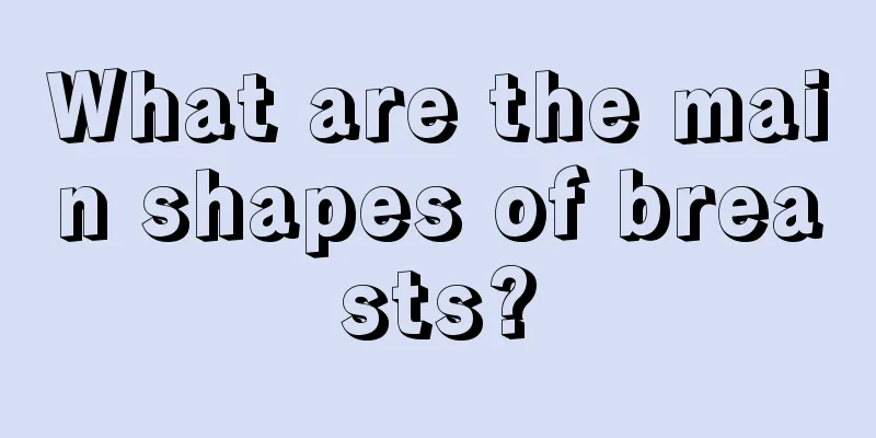 What are the main shapes of breasts?