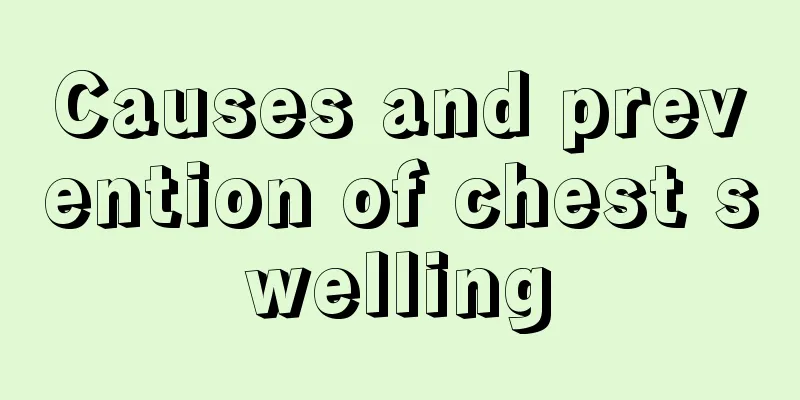 Causes and prevention of chest swelling