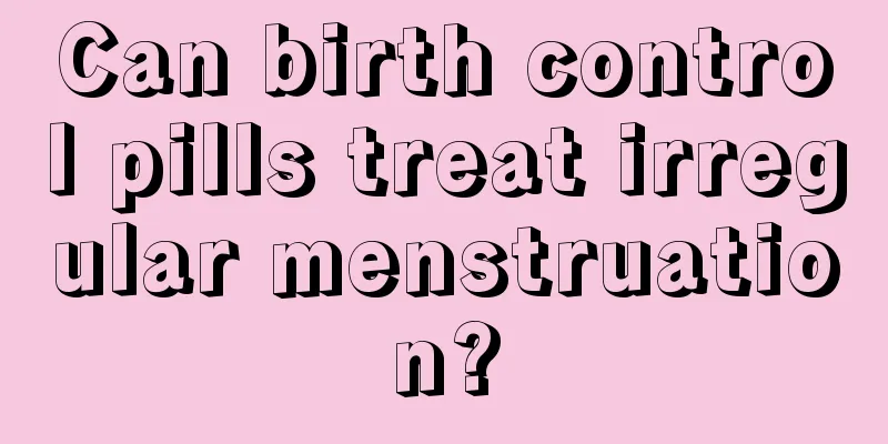 Can birth control pills treat irregular menstruation?