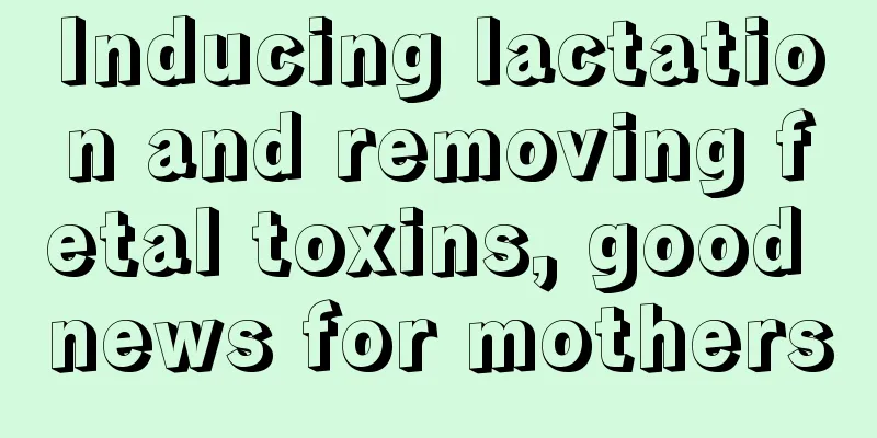 Inducing lactation and removing fetal toxins, good news for mothers