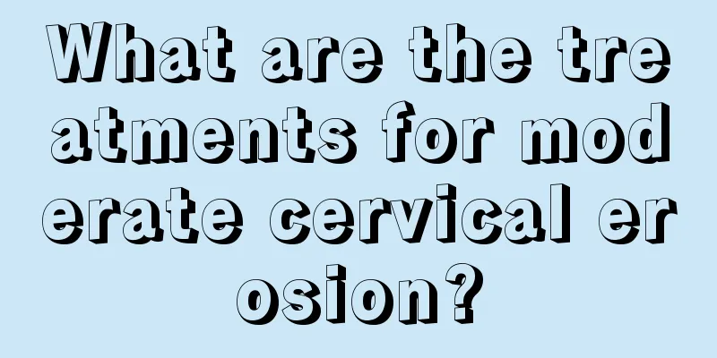 What are the treatments for moderate cervical erosion?