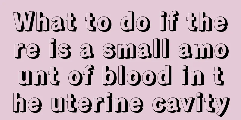 What to do if there is a small amount of blood in the uterine cavity