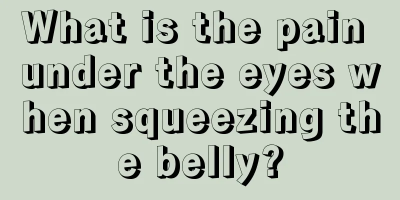 What is the pain under the eyes when squeezing the belly?