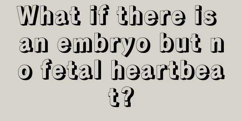 What if there is an embryo but no fetal heartbeat?