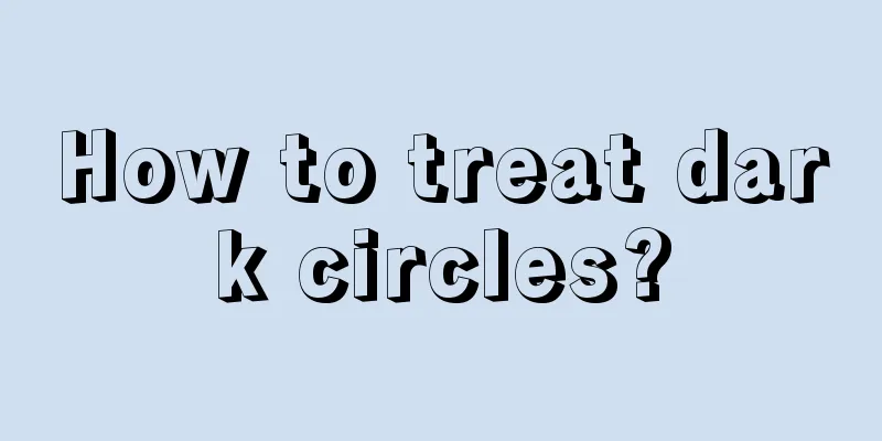 How to treat dark circles?