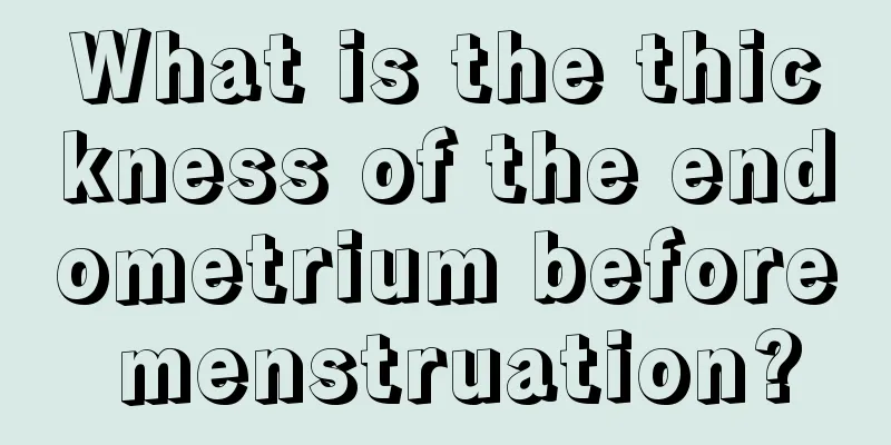 What is the thickness of the endometrium before menstruation?