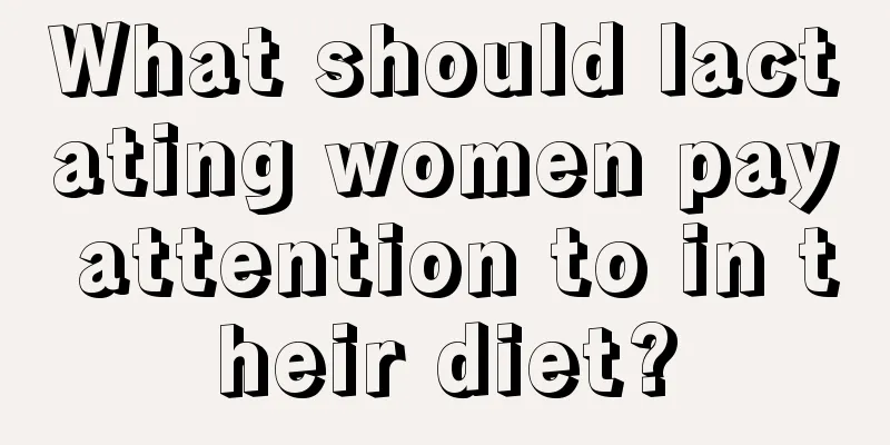 What should lactating women pay attention to in their diet?