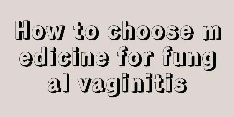 How to choose medicine for fungal vaginitis