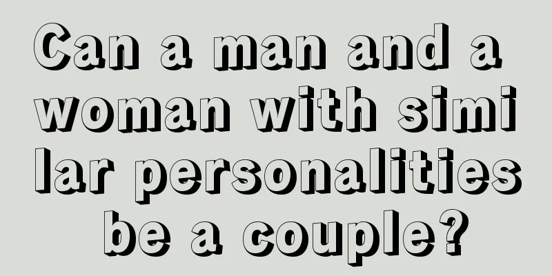 Can a man and a woman with similar personalities be a couple?