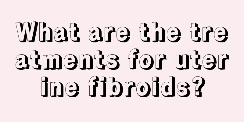 What are the treatments for uterine fibroids?