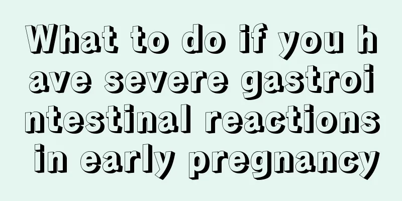 What to do if you have severe gastrointestinal reactions in early pregnancy