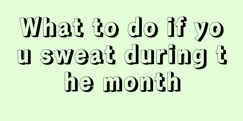 What to do if you sweat during the month