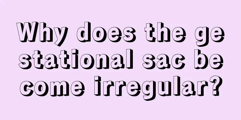 Why does the gestational sac become irregular?