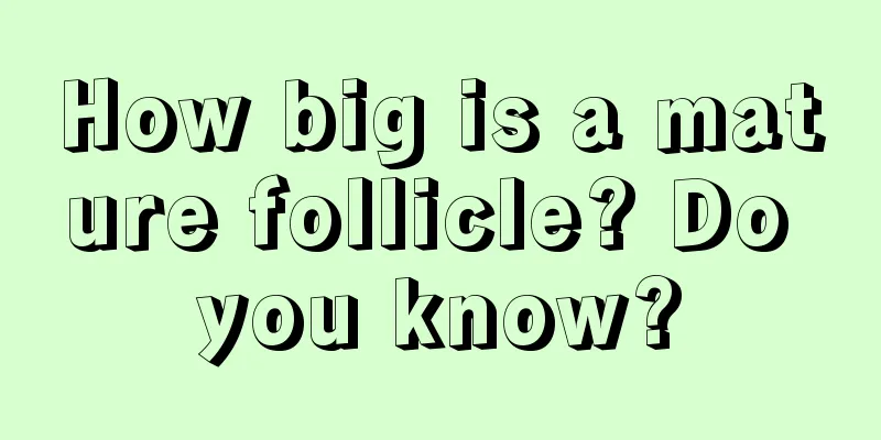 How big is a mature follicle? Do you know?