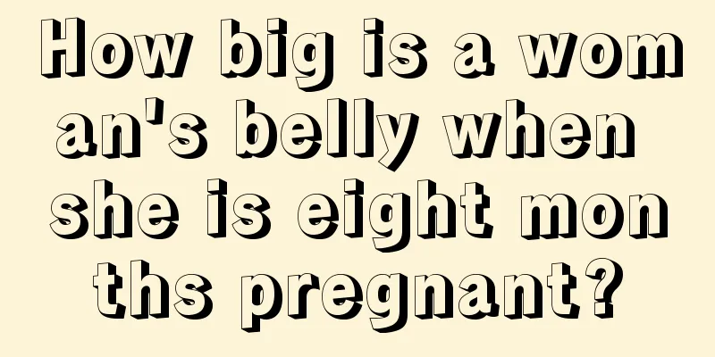 How big is a woman's belly when she is eight months pregnant?