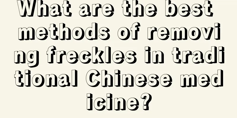 What are the best methods of removing freckles in traditional Chinese medicine?