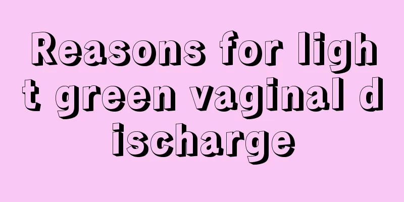 Reasons for light green vaginal discharge