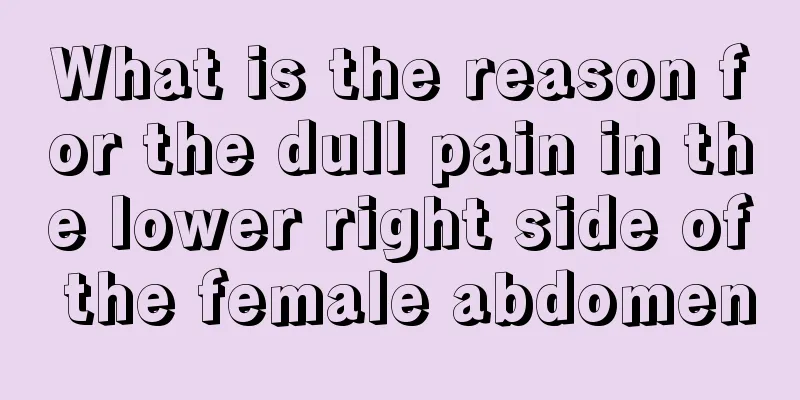 What is the reason for the dull pain in the lower right side of the female abdomen