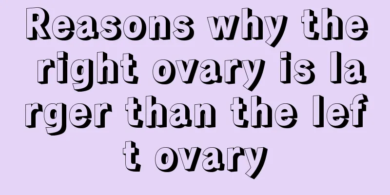 Reasons why the right ovary is larger than the left ovary