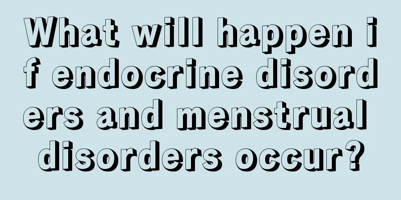 What will happen if endocrine disorders and menstrual disorders occur?