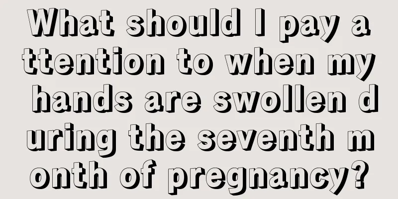 What should I pay attention to when my hands are swollen during the seventh month of pregnancy?