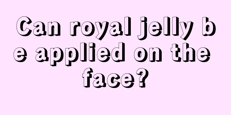 Can royal jelly be applied on the face?