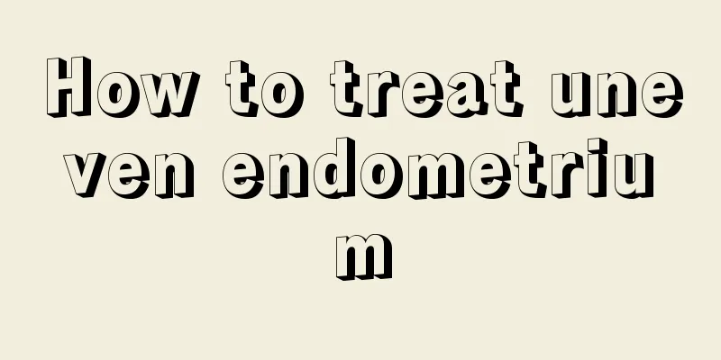 How to treat uneven endometrium