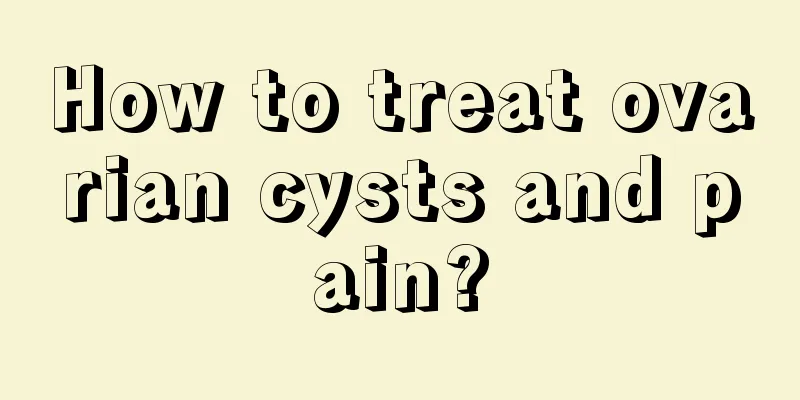 How to treat ovarian cysts and pain?