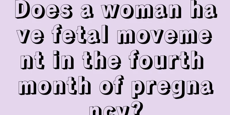 Does a woman have fetal movement in the fourth month of pregnancy?