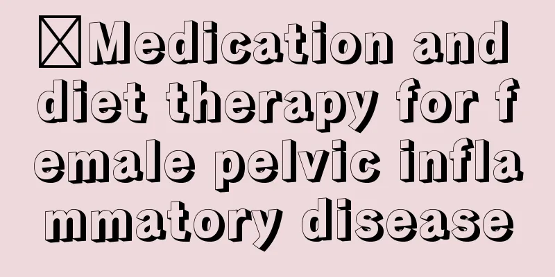 ​Medication and diet therapy for female pelvic inflammatory disease