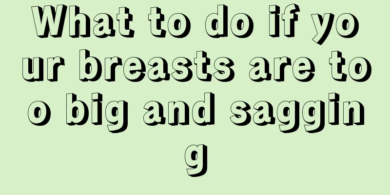 What to do if your breasts are too big and sagging