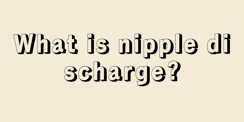 What is nipple discharge?