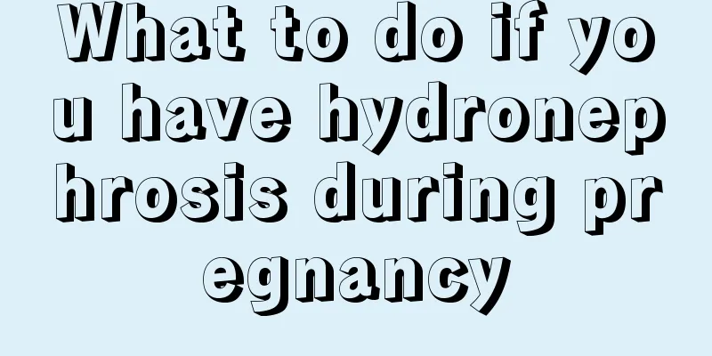 What to do if you have hydronephrosis during pregnancy