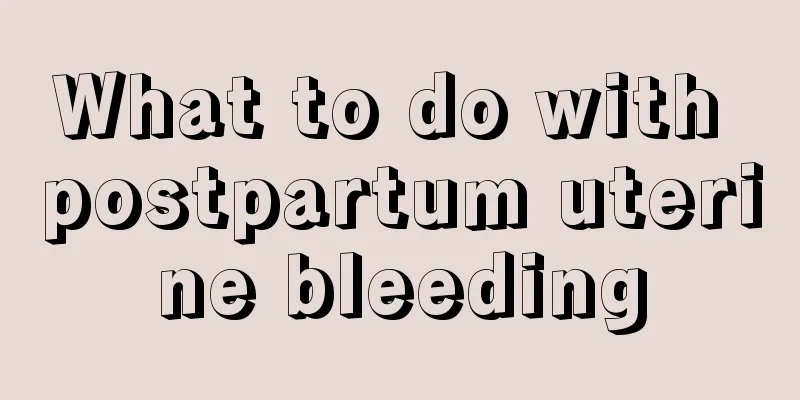 What to do with postpartum uterine bleeding