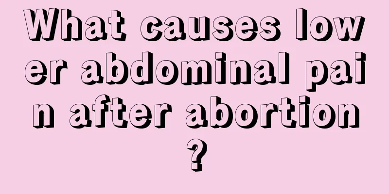 What causes lower abdominal pain after abortion?