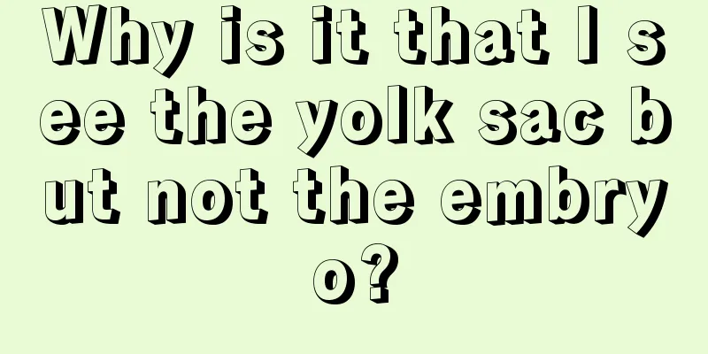 Why is it that I see the yolk sac but not the embryo?