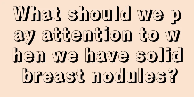 What should we pay attention to when we have solid breast nodules?