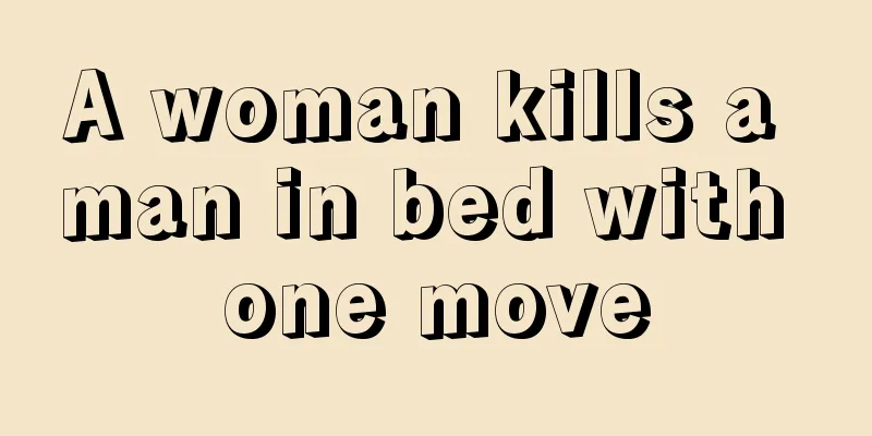 A woman kills a man in bed with one move