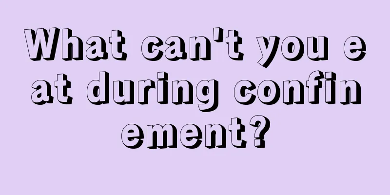 What can't you eat during confinement?