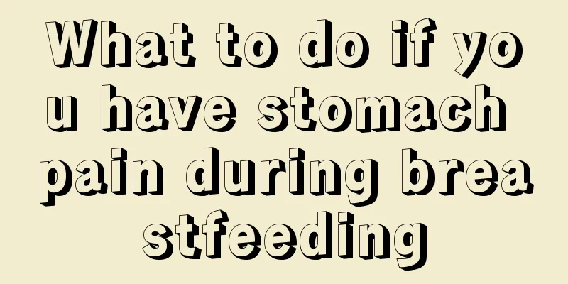 What to do if you have stomach pain during breastfeeding