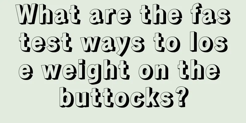 What are the fastest ways to lose weight on the buttocks?